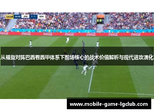 从福登对阵巴西看西甲体系下前场核心的战术价值解析与现代进攻演化
