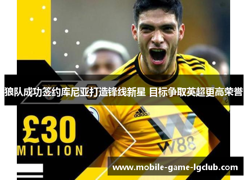 狼队成功签约库尼亚打造锋线新星 目标争取英超更高荣誉