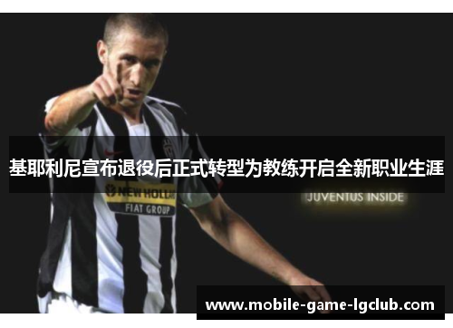 基耶利尼宣布退役后正式转型为教练开启全新职业生涯